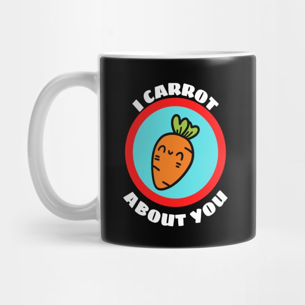 I Carrot About You - Carrot Pun by Allthingspunny